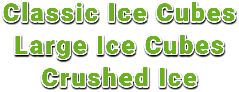 Classic Ice Cubes, Large Ice Cubes, Crushed Ice
